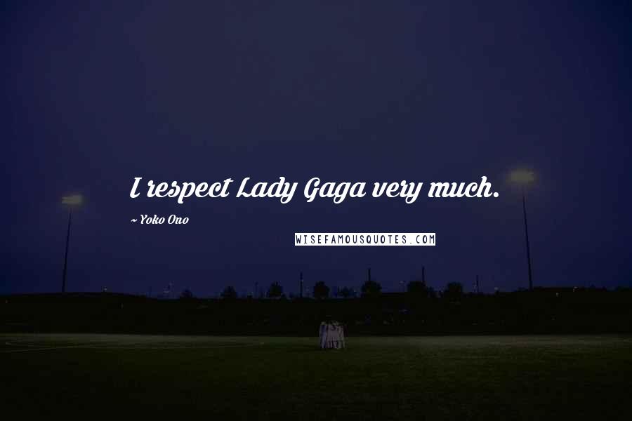 Yoko Ono Quotes: I respect Lady Gaga very much.