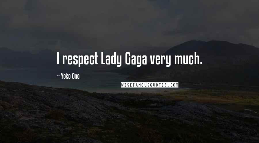 Yoko Ono Quotes: I respect Lady Gaga very much.