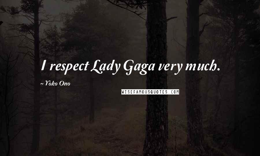 Yoko Ono Quotes: I respect Lady Gaga very much.