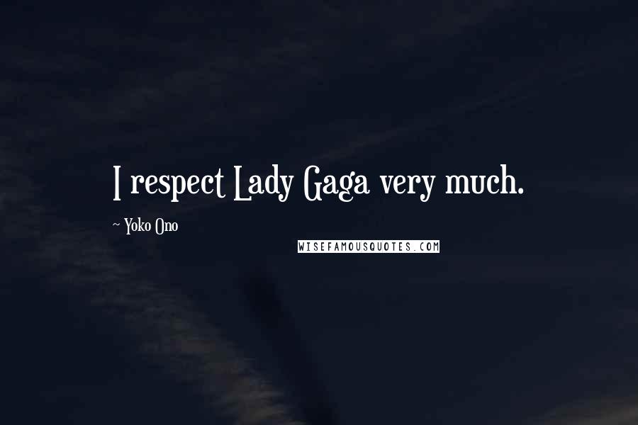Yoko Ono Quotes: I respect Lady Gaga very much.