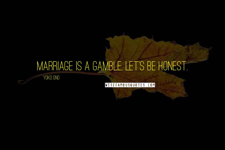 Yoko Ono Quotes: Marriage is a gamble, let's be honest.