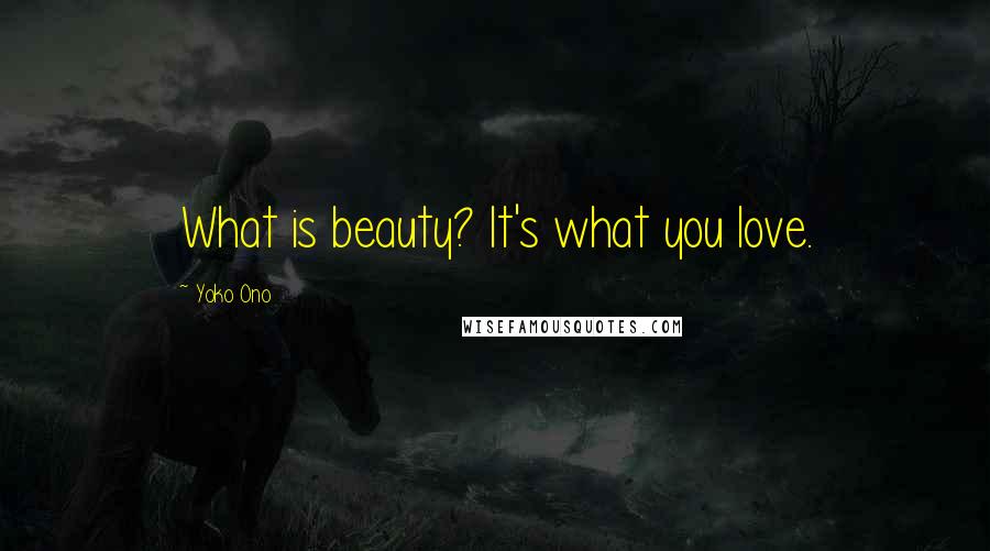 Yoko Ono Quotes: What is beauty? It's what you love.