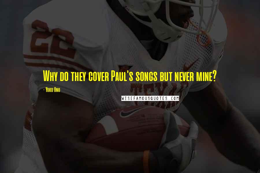 Yoko Ono Quotes: Why do they cover Paul's songs but never mine?