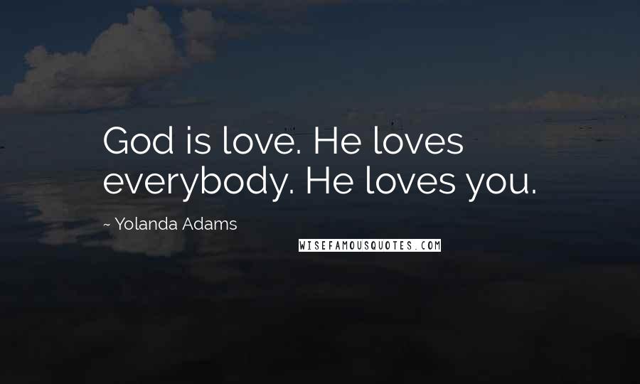 Yolanda Adams Quotes: God is love. He loves everybody. He loves you.