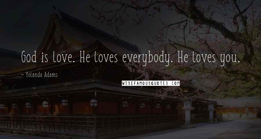 Yolanda Adams Quotes: God is love. He loves everybody. He loves you.