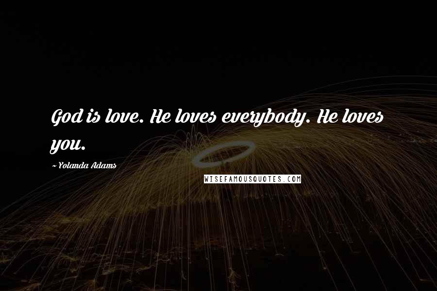 Yolanda Adams Quotes: God is love. He loves everybody. He loves you.
