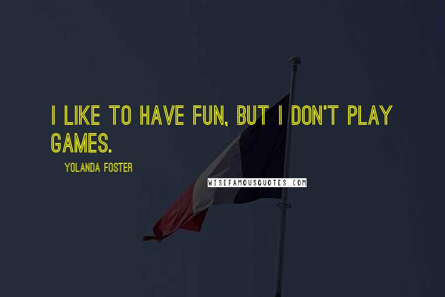 Yolanda Foster Quotes: I like to have fun, but I don't play games.