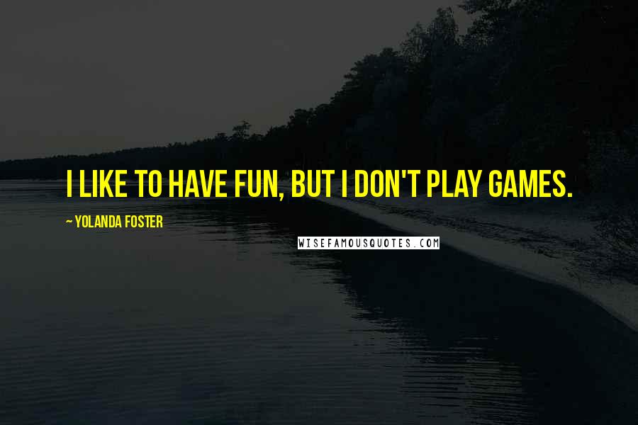 Yolanda Foster Quotes: I like to have fun, but I don't play games.