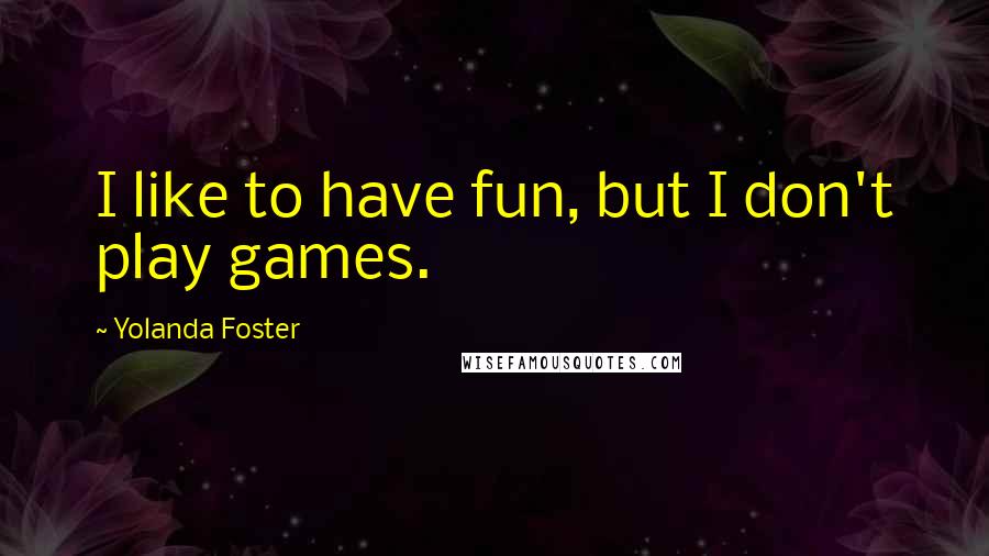Yolanda Foster Quotes: I like to have fun, but I don't play games.