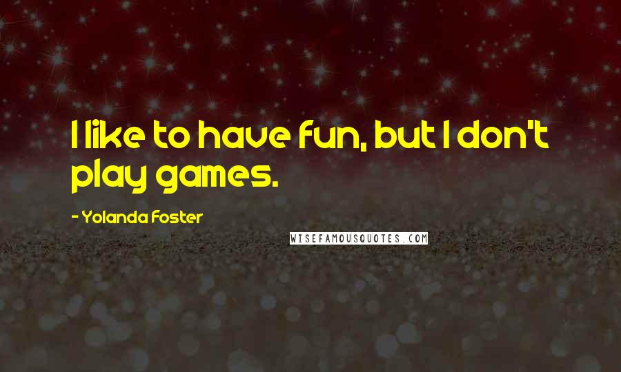Yolanda Foster Quotes: I like to have fun, but I don't play games.