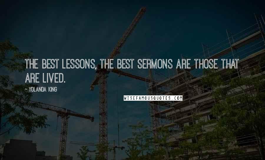 Yolanda King Quotes: The best lessons, the best sermons are those that are lived.