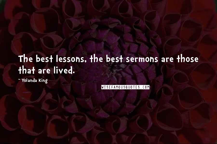 Yolanda King Quotes: The best lessons, the best sermons are those that are lived.