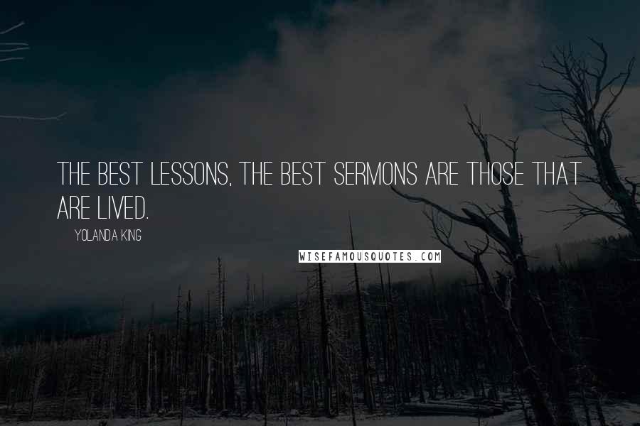 Yolanda King Quotes: The best lessons, the best sermons are those that are lived.