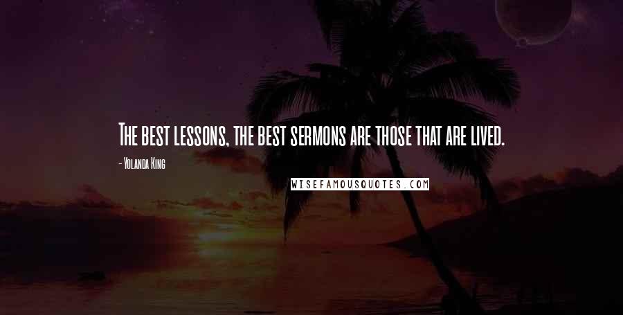 Yolanda King Quotes: The best lessons, the best sermons are those that are lived.