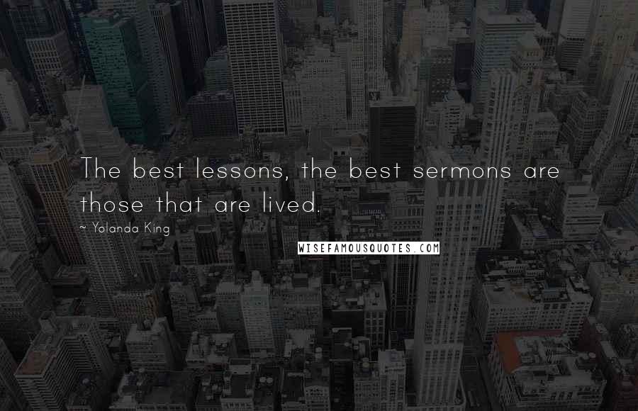 Yolanda King Quotes: The best lessons, the best sermons are those that are lived.