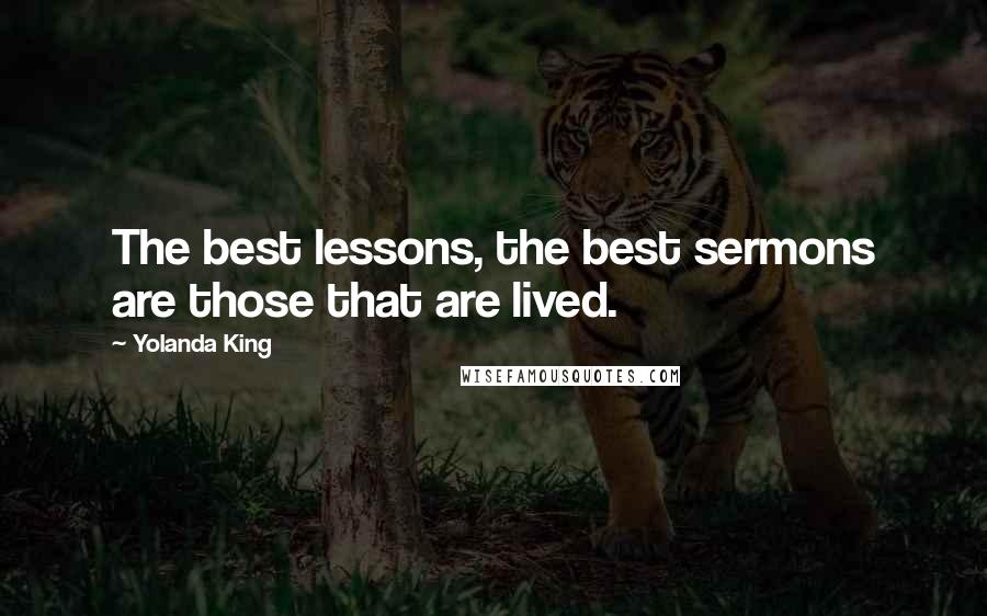 Yolanda King Quotes: The best lessons, the best sermons are those that are lived.