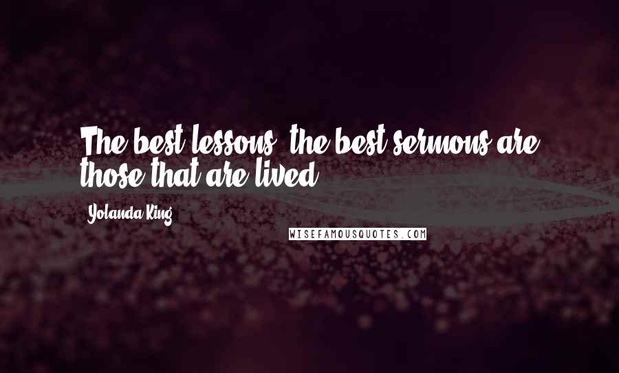 Yolanda King Quotes: The best lessons, the best sermons are those that are lived.