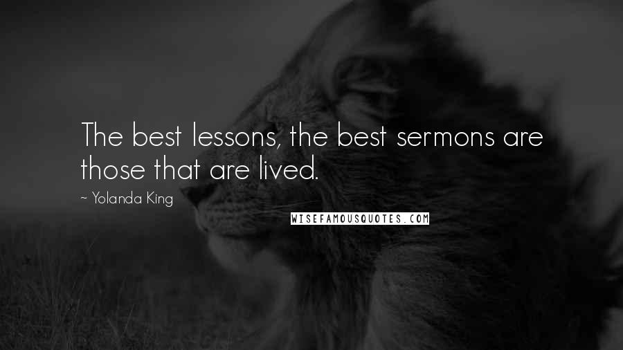 Yolanda King Quotes: The best lessons, the best sermons are those that are lived.