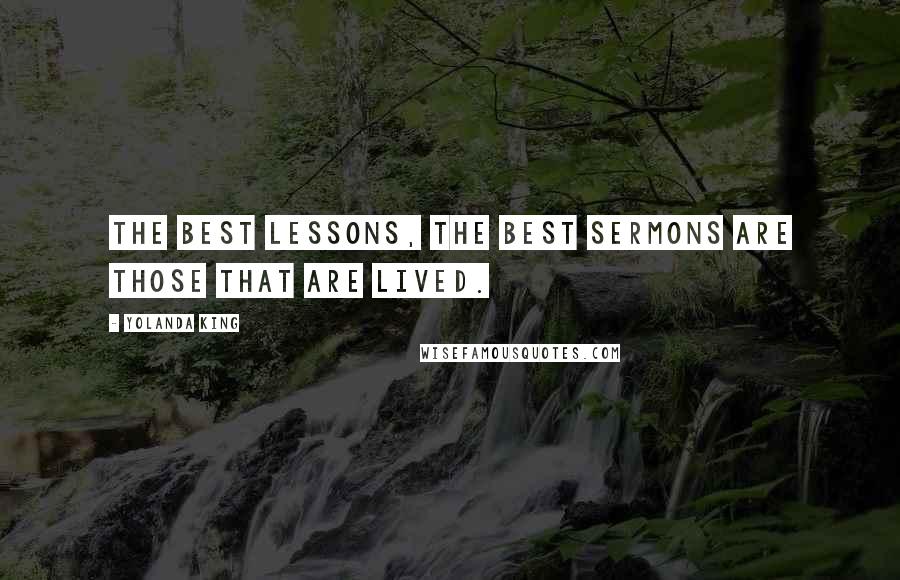 Yolanda King Quotes: The best lessons, the best sermons are those that are lived.
