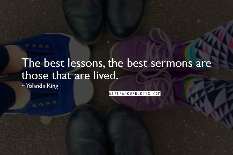 Yolanda King Quotes: The best lessons, the best sermons are those that are lived.