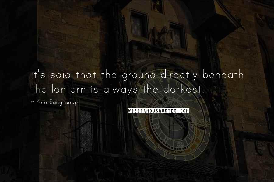 Yom Sang-seop Quotes: it's said that the ground directly beneath the lantern is always the darkest.