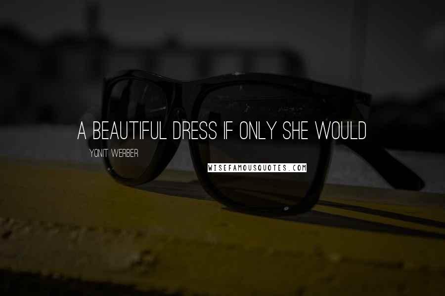 Yonit Werber Quotes: a beautiful dress If only she would