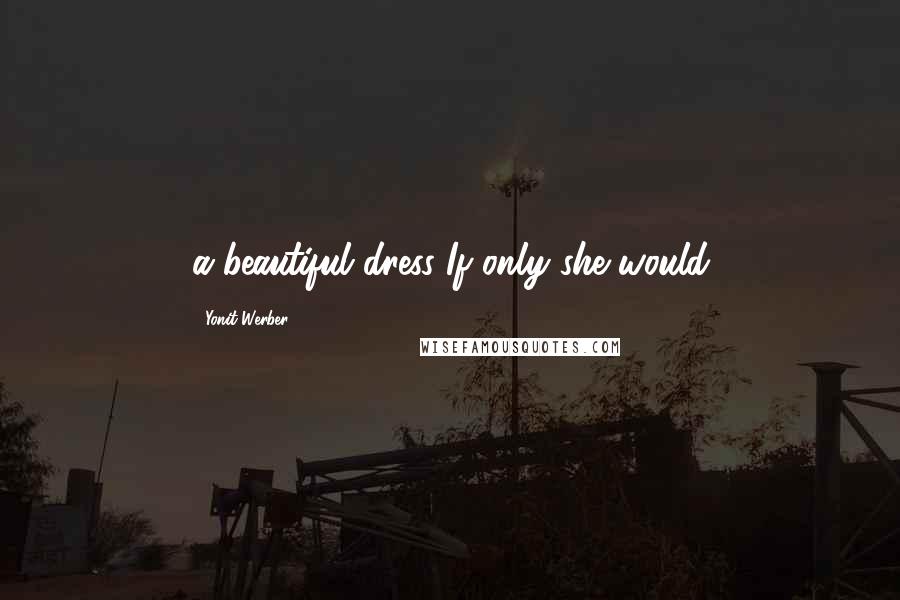 Yonit Werber Quotes: a beautiful dress If only she would