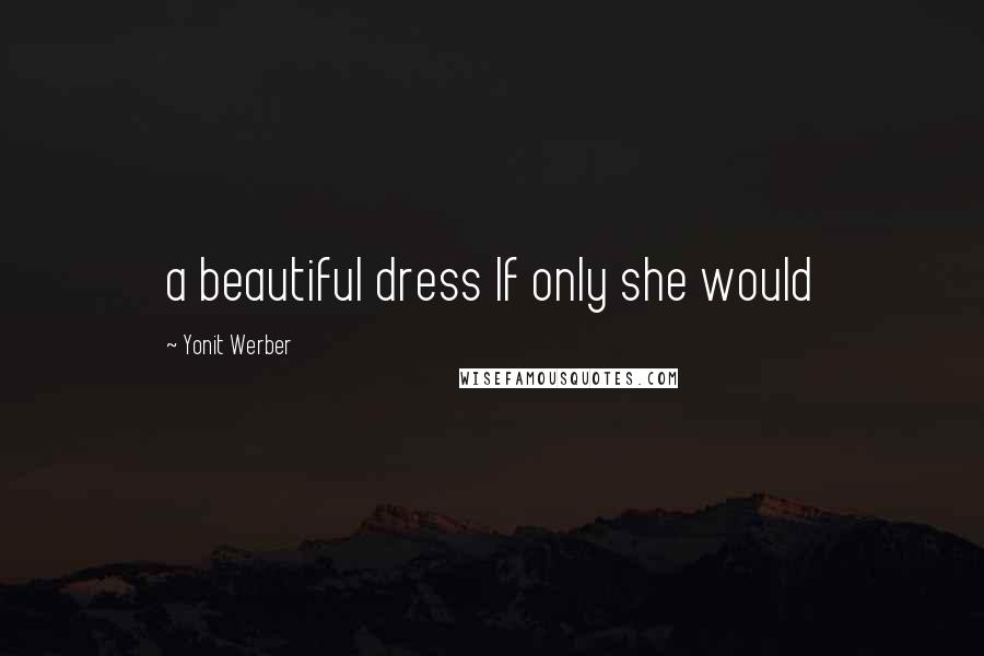 Yonit Werber Quotes: a beautiful dress If only she would