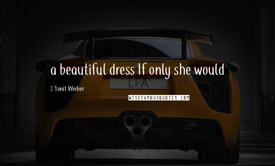 Yonit Werber Quotes: a beautiful dress If only she would