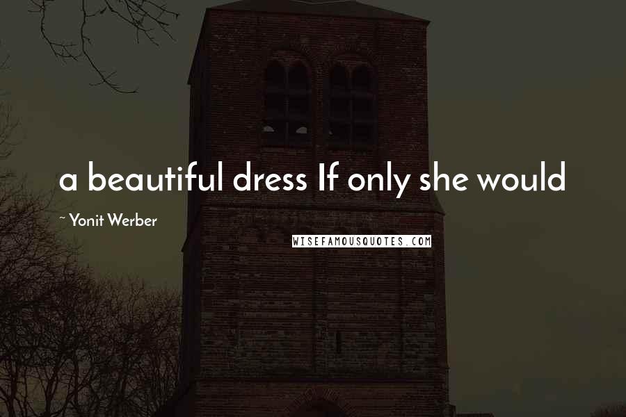 Yonit Werber Quotes: a beautiful dress If only she would