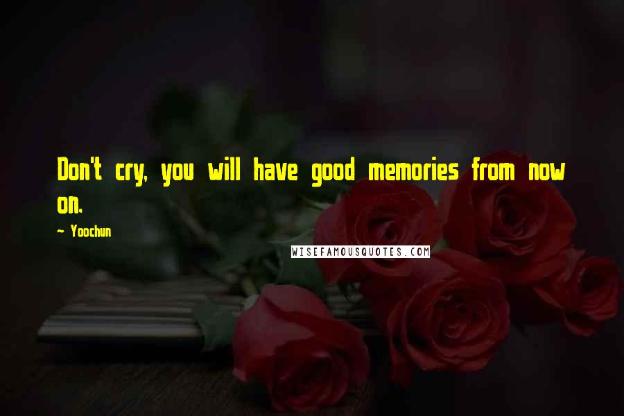 Yoochun Quotes: Don't cry, you will have good memories from now on.