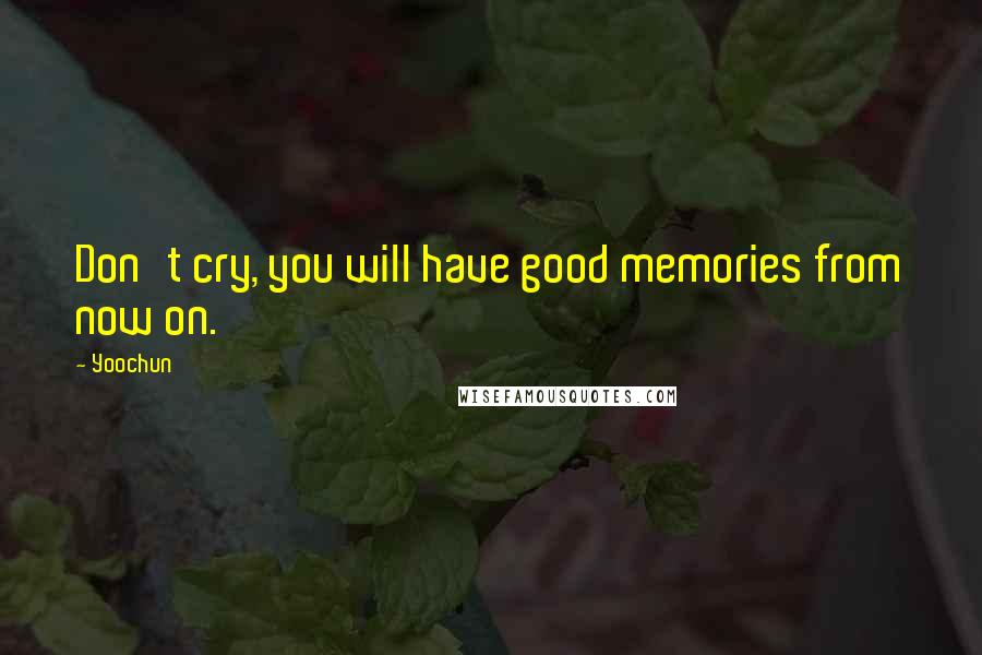 Yoochun Quotes: Don't cry, you will have good memories from now on.