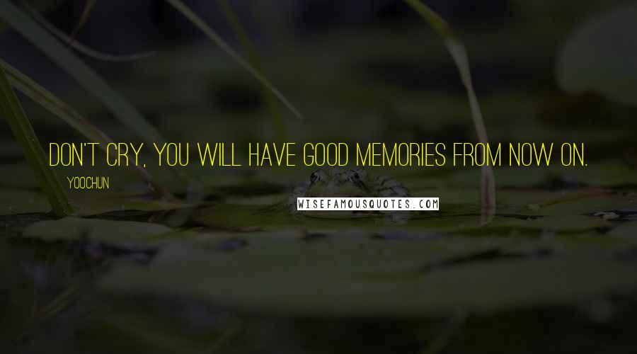 Yoochun Quotes: Don't cry, you will have good memories from now on.