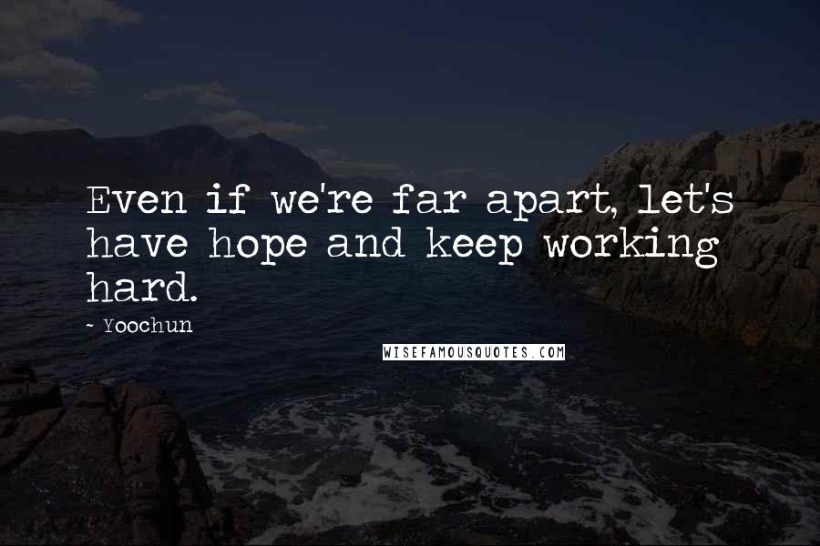 Yoochun Quotes: Even if we're far apart, let's have hope and keep working hard.