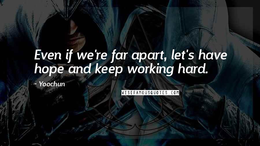 Yoochun Quotes: Even if we're far apart, let's have hope and keep working hard.