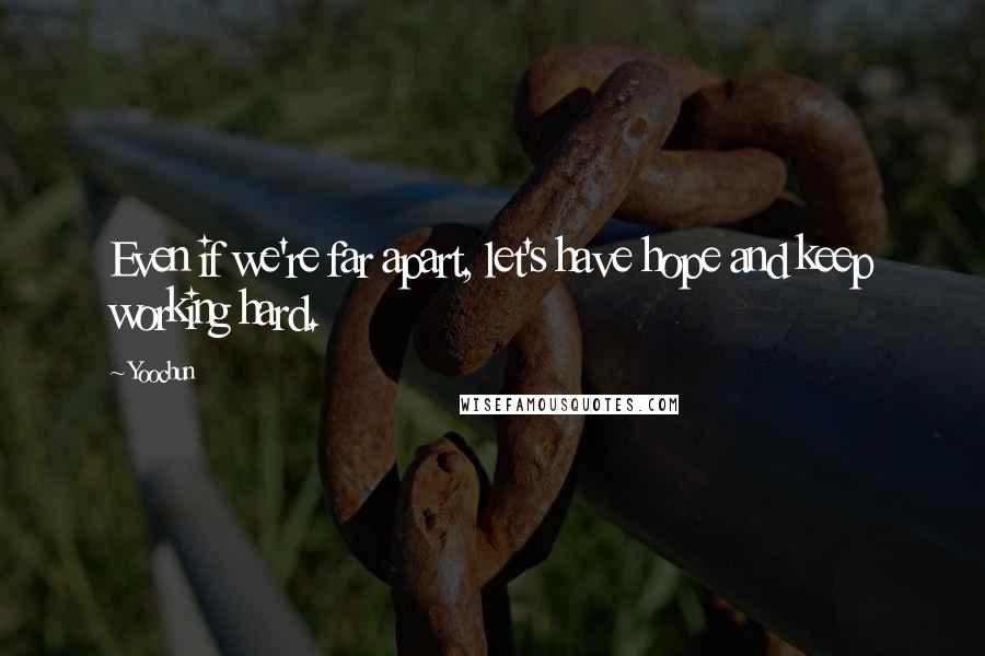 Yoochun Quotes: Even if we're far apart, let's have hope and keep working hard.