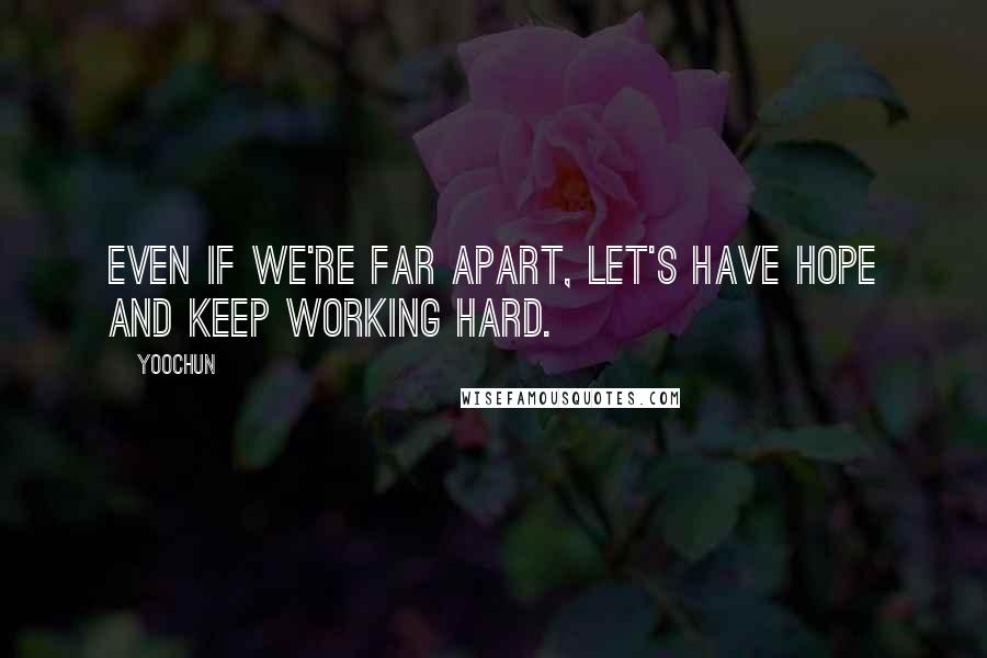 Yoochun Quotes: Even if we're far apart, let's have hope and keep working hard.