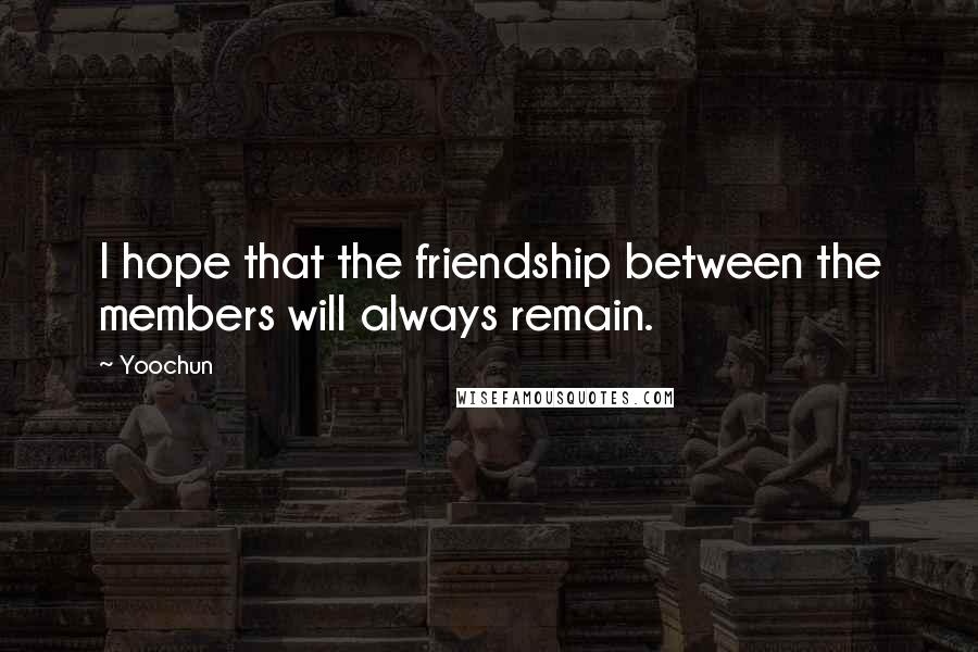 Yoochun Quotes: I hope that the friendship between the members will always remain.
