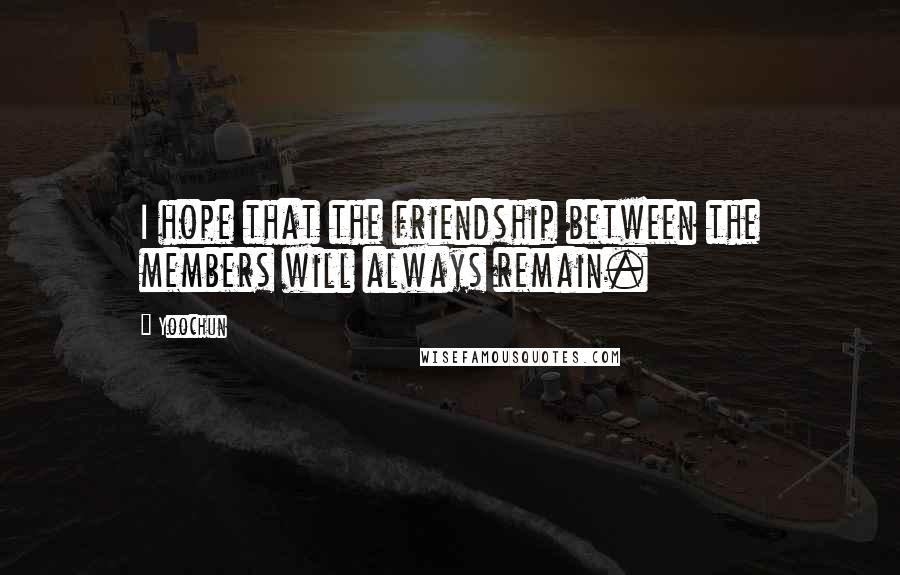 Yoochun Quotes: I hope that the friendship between the members will always remain.