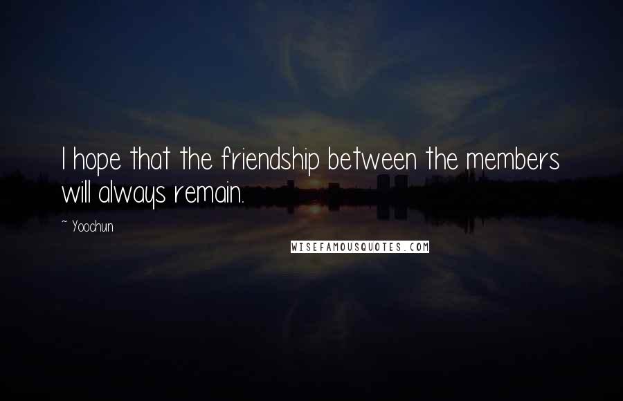 Yoochun Quotes: I hope that the friendship between the members will always remain.