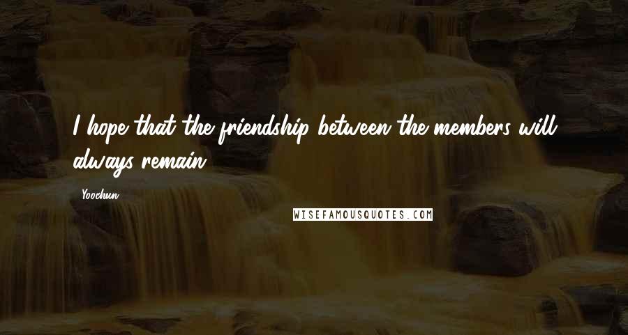 Yoochun Quotes: I hope that the friendship between the members will always remain.