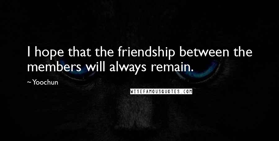 Yoochun Quotes: I hope that the friendship between the members will always remain.
