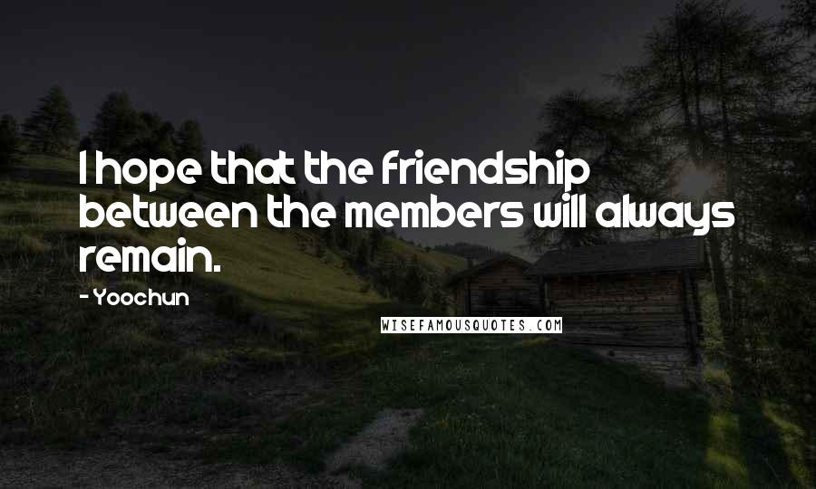 Yoochun Quotes: I hope that the friendship between the members will always remain.