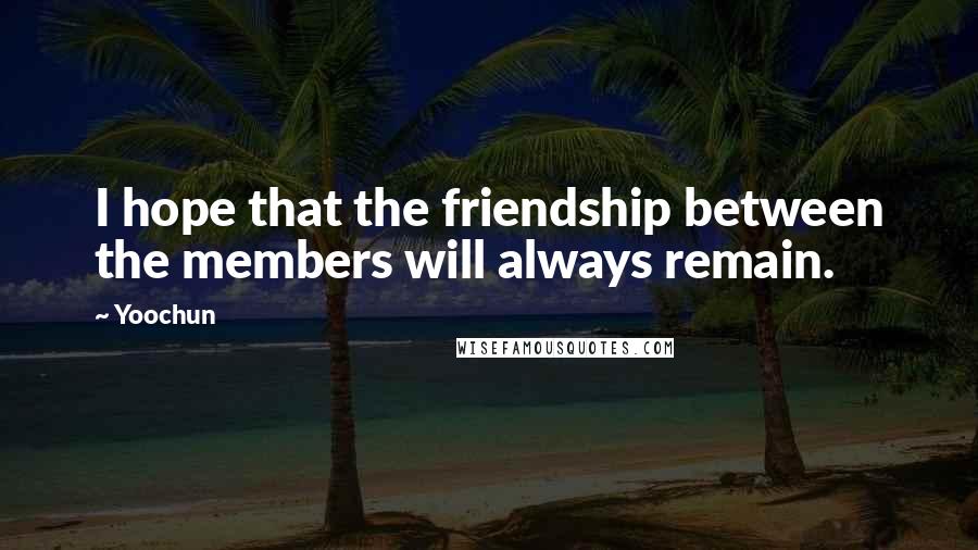 Yoochun Quotes: I hope that the friendship between the members will always remain.