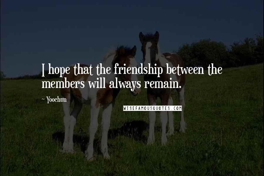 Yoochun Quotes: I hope that the friendship between the members will always remain.