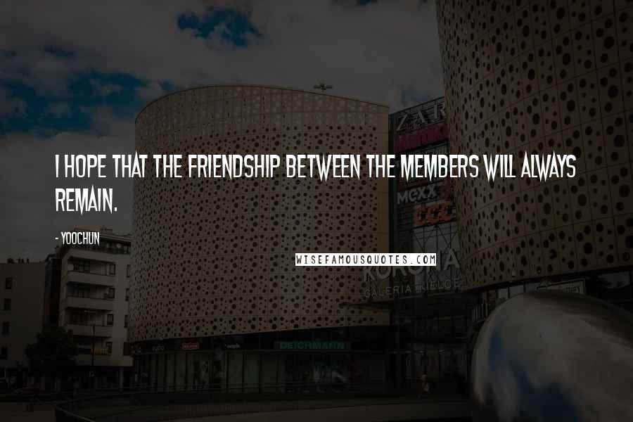 Yoochun Quotes: I hope that the friendship between the members will always remain.