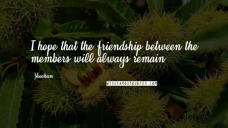 Yoochun Quotes: I hope that the friendship between the members will always remain.