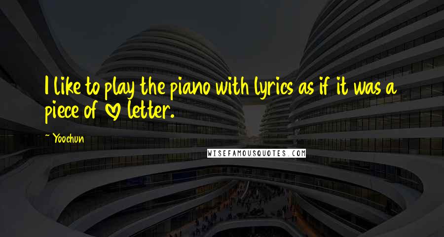 Yoochun Quotes: I like to play the piano with lyrics as if it was a piece of love letter.