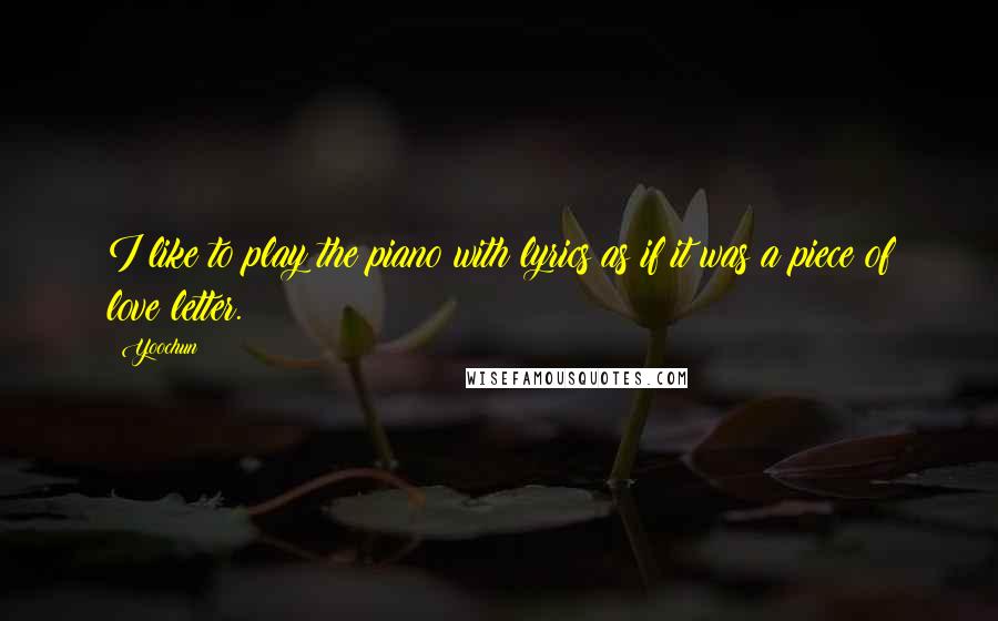 Yoochun Quotes: I like to play the piano with lyrics as if it was a piece of love letter.