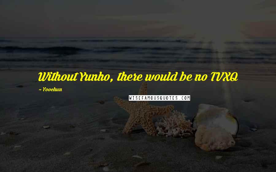Yoochun Quotes: Without Yunho, there would be no TVXQ